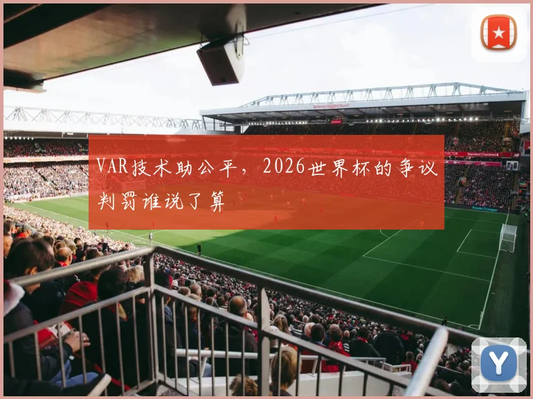 VAR技术助公平,2026世界杯的争议判罚谁说了算